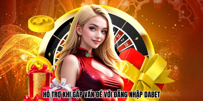 Hỗ trợ khi gặp vấn đề với đăng nhập Dabet