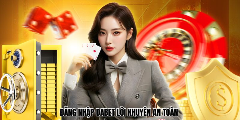 Lời khuyên an toàn khi đăng nhập Dabet
