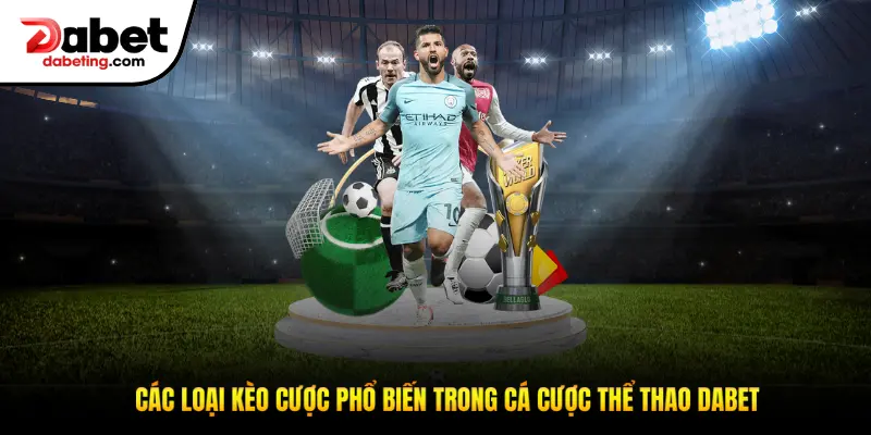 Các loại kèo cược phổ biến trong cá cược thể thao Dabet