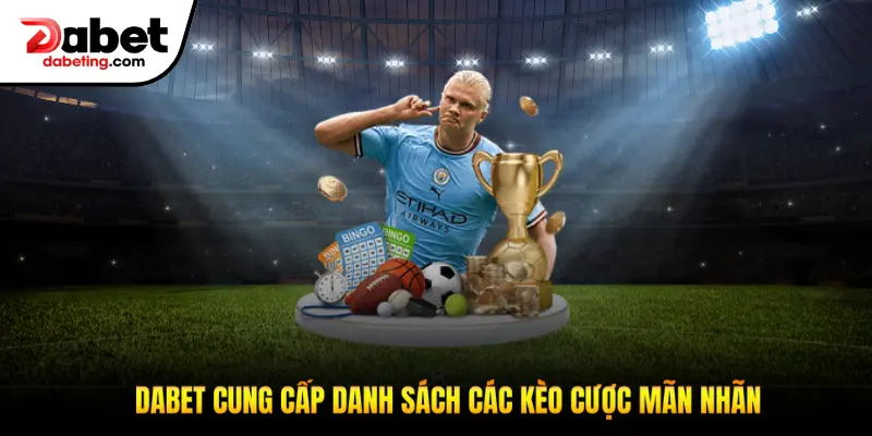 Dabet cung cấp danh sách các kèo cược mãn nhãn cho khách hàng